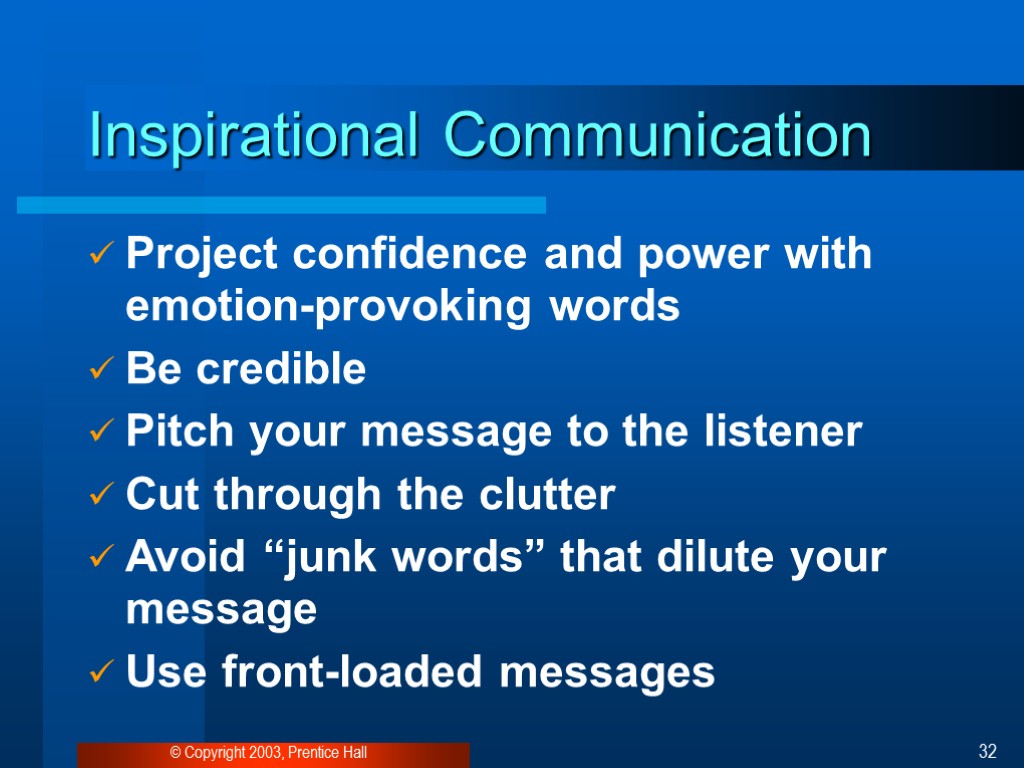 © Copyright 2003, Prentice Hall 32 Inspirational Communication Project confidence and power with emotion-provoking